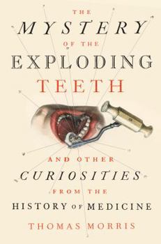 Hardcover The Mystery of the Exploding Teeth: And Other Curiosities from the History of Medicine Book
