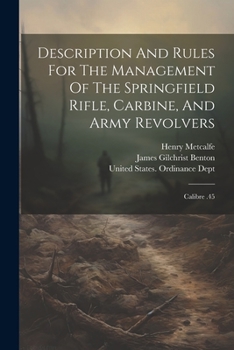 Paperback Description And Rules For The Management Of The Springfield Rifle, Carbine, And Army Revolvers: Calibre .45 Book