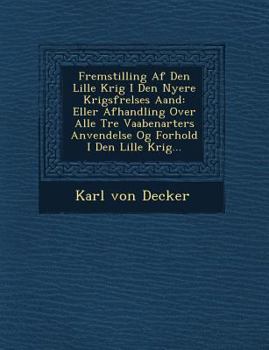 Paperback Fremstilling AF Den Lille Krig I Den Nyere Krigsf Relses Aand: Eller Afhandling Over Alle Tre Vaabenarters Anvendelse Og Forhold I Den Lille Krig... [Danish] Book
