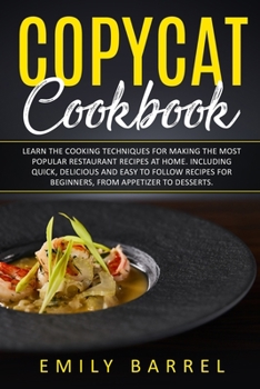 Paperback Copycat Cookbook: Learn The Cooking Techniques for Making The Most Popular Restaurant Recipes at Home. Including Quick, Delicious and Ea Book