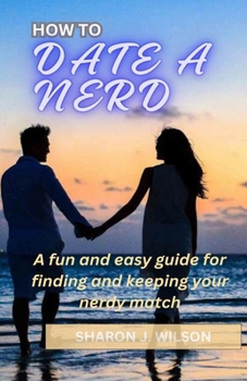 Paperback How to Date a Nerd: A Fun and Easy Guide for Finding and Keeping Your Nerdy Match Book