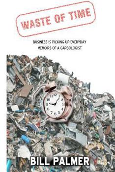 Paperback Waste of Time - Business is Picking Up Every Day - Memoirs of A Garbologist Book