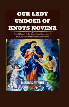 Paperback Our Lady Undoer Of Knots Novena: Powerful Prayers To The Blessed Virgin Mary, Untier Of Knots, For Peace And Strength In Difficult Times Book