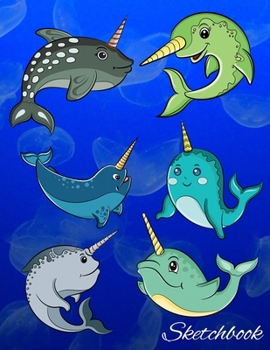Sketchbook: Cute Narwhal Sketchbook for Drawing Blank Notepad for Boys and Girls to Draw, Doodle and Sketch - Art Sketch Book for Kids - Birthday Gift for Girls Teens Kids (8.5 x 11 120 Pages)
