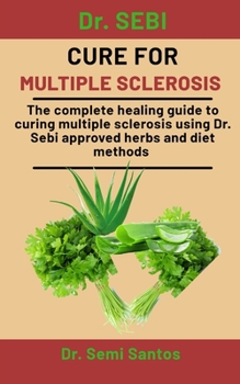 Paperback Dr. Sebi Cure For Multiple Sclerosis: The Complete Healing Guide To Curing Multiple Sclerosis Using Dr. Sebi Approved Herbs And Diet Methods Book