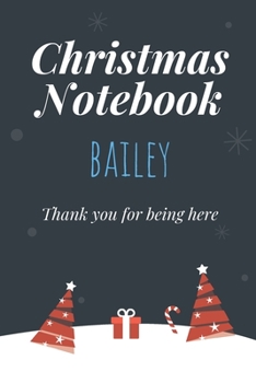 Christmas Notebook: Bailey - Thank you for being here - Beautiful Christmas Gift For Women Girlfriend Wife Mom Bride Fiancee Grandma Granddaughter Loved Ones