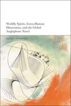 Hardcover Worldly Spirits, Extra-Human Dimensions, and the Global Anglophone Novel Book