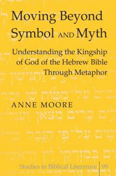 Hardcover Moving Beyond Symbol and Myth: Understanding the Kingship of God of the Hebrew Bible Through Metaphor Book