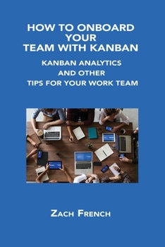 Paperback How to Onboard Your Team with Kanban: Kanban Analytics and Other Tips for Your Work Team Book