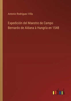 Paperback Expedición del Maestre de Campo Bernardo de Aldana à Hungría en 1548 [Spanish] Book