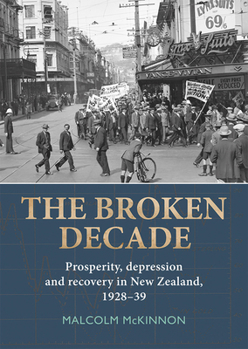 Paperback The Broken Decade: Prosperity, Depression and Recovery in New Zealand, 1928-39 Book