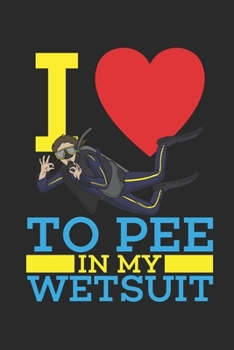 I Love To Pee In My Wetsuit: Scuba Journal | Scuba Log Book | Scuba Notebook | Scuba Diving Journal | Scuba Diving Log Book | Scuba Diving Notebook | Scuba Diving Gifts | 120 Pages Lined 6x9 Format