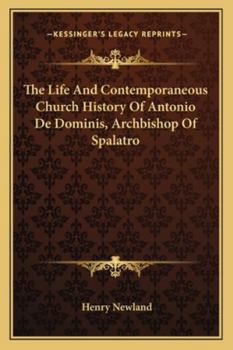 Paperback The Life And Contemporaneous Church History Of Antonio De Dominis, Archbishop Of Spalatro Book