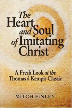 Paperback The Heart and Soul of Imitating Christ: A Fresh Look at the Thomas a Kempis Classic Book