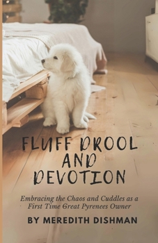 Paperback Fluff Drool and Devotion: Embracing the Chaos and Cuddles as a First Time Great Pyrenees Owner Book