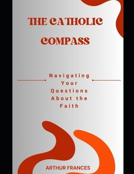The Catholicism Compass: Navigating Your Questions About the Faith