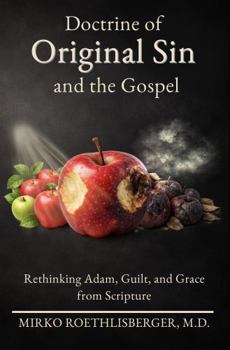 Doctrine of Original Sin and the Gospel: Rethinking Adam, Guilt, and Grace from Scripture