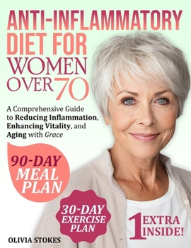 Anti-Inflammatory Diet For Women Over 70: A Comprehensive Guide to Reducing Inflammation, Enhancing Vitality, and Aging with Grace