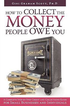 Paperback How to Collect the Money People Owe You: A Complete Step-by-Step Credit and Collections Guide for Small Businesses and Individuals Book