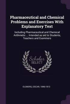 Paperback Pharmaceutical and Chemical Problems and Exercises With Explanatory Text: Including Pharmaceutical and Chemical Arithmetic ... Intended as aid to Stud Book