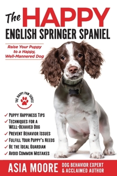 Paperback The Happy English Springer Spaniel: Raise your Puppy to a Happy, Well-Mannered Dog Book