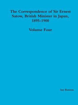 Paperback The Correspondence of Sir Ernest Satow, British Minister in Japan, 1895-1900 - Volume Four Book