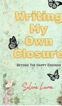 Hardcover Writing My Own Closure: Beyond The Happy Endings Book