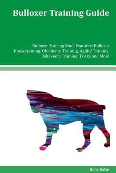 Paperback Bulloxer Training Guide Bulloxer Training Book Features: Bulloxer Housetraining, Obedience Training, Agility Training, Behavioral Training, Tricks and Book