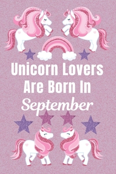 Unicorn Lovers Are Born In September: Unicorn gifts. This Unicorn Notebook / Unicorn Journal has a Cute Fun cover. It is 6x9in size with 110+ lined ... Unicorn gifts for girls. Funny unicorn gifts.