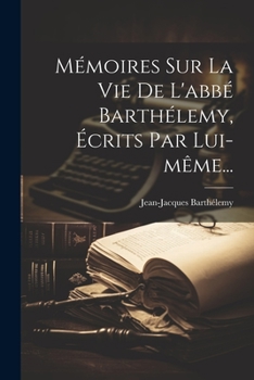 Paperback Mémoires Sur La Vie De L'abbé Barthélemy, Écrits Par Lui-même... [French] Book