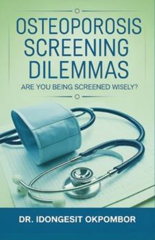 Paperback Osteoporosis Screening Dilemmas: Are You Being Screened Wisely? (The Truth About Osteoporosis Screening and Treatment) Book