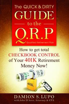 The Quick & Dirty Guide to the QRP: How to get total Checkbook Control of your 401k Retirement Money NOW!