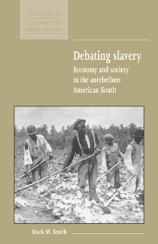 Debating Slavery: Economy and Society in the Antebellum American South (New Studies in Economic and Social History) - Book  of the New Studies in Economic and Social History