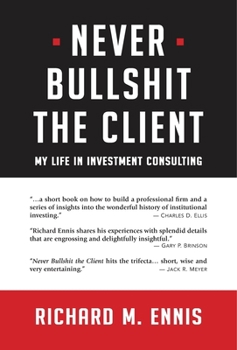 Hardcover Never Bullshit the Client: My Life in Investment Consulting Book