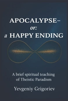 Apocalypse – or: a Happy Ending: A brief spiritual teaching of Theistic Paradism
