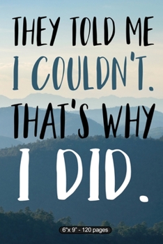 They Told Me I Couldn't. That's Why I Did.: Inspirational Quote Notebook 6" X 9" 120 Pages College Ruled