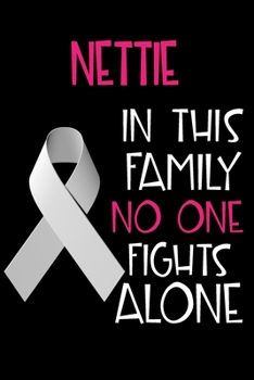 NETTIE In This Family No One Fights Alone: Personalized Name Notebook/Journal Gift For Women Fighting Lung Cancer. Cancer Survivor / Fighter Gift for the Warrior in your life Writing Poetry, Diary, Gr