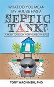 Paperback What Do You Mean My House Has a Septic Tank? Book