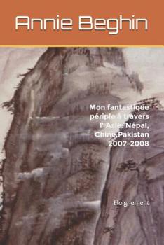 Paperback Mon fantastique périple à travers l' Asie: Népal, Chine, Pakistan 2007-2008: Eloignement [French] Book