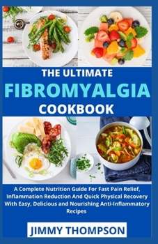 Paperback The Ultimate Fibromyalgia Cookbook: A Complete Nutrition Guide For Fast Pain Relief, Inflammation Reduction And Quick Physical Recovery With Easy, Del Book