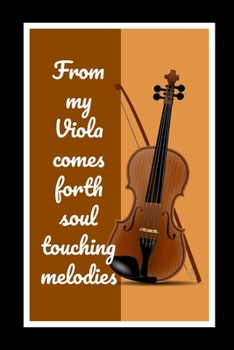 From My Viola Comes Forth Soul Touching Melodies: Themed Novelty Lined Notebook / Journal To Write In Perfect Gift Item (6 x 9 inches)