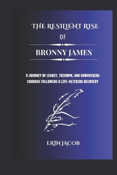 Paperback The Resilient Rise of Bronny James: A Journey of Legacy, Triumph, and Unwavering Courage Following a Life-Altering Recovery Book