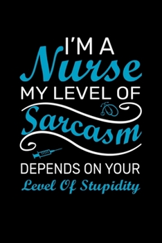 i'm a Nurse my level of sarcasm depends on your level of stupidity: Best Nurse inspirationl gift for nurseeing student Blank line journal school size ... Practitioner Gift, Graduation Gift for Nurses
