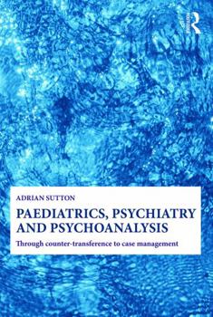 Paperback Paediatrics, Psychiatry and Psychoanalysis: Through Counter-Transference to Case Management Book