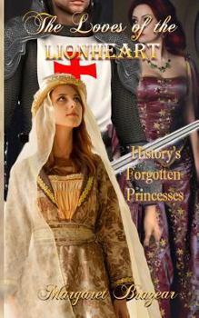 Paperback The Loves of the Lionheart: History's Forgotten Princesses Book