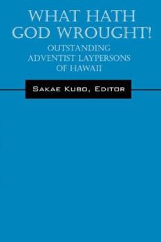 What Hath God Wrought!: Outstanding Adventist Laypersons of Hawaii
