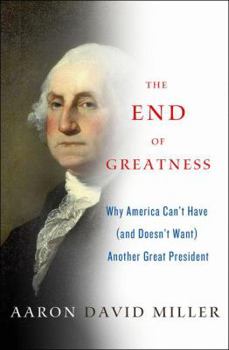 Hardcover The End of Greatness: Why America Can't Have (and Doesn't Want) Another Great President Book