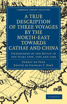 Paperback A True Description of Three Voyages by the North-East Towards Cathay and China: Undertaken by the Dutch in the Years 1594, 1595 and 1596 Book