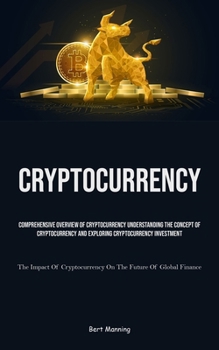 Paperback Cryptocurrency: Comprehensive Overview Of Cryptocurrency Understanding The Concept Of Cryptocurrency And Exploring Cryptocurrency Inve Book