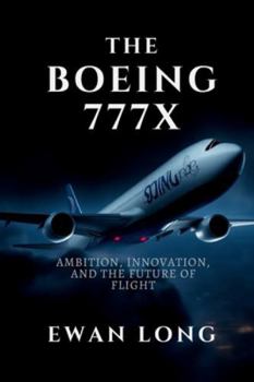 Paperback The Boeing 777x: Ambition, Innovation, and the Future of Flight Book
